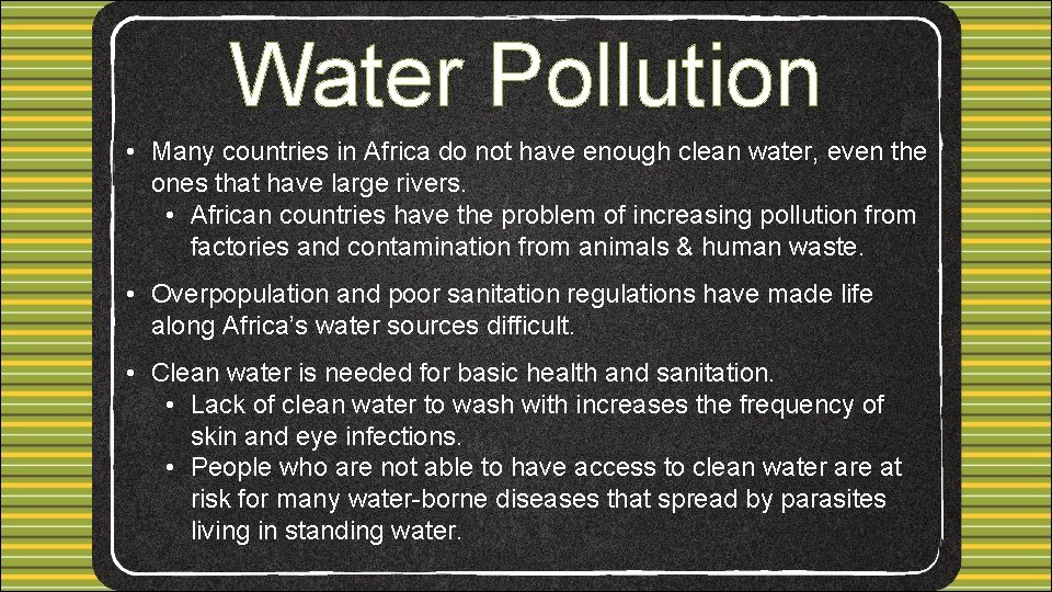 Water Pollution • Many countries in Africa do not have enough clean water, even