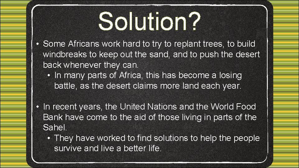 Solution? • Some Africans work hard to try to replant trees, to build windbreaks