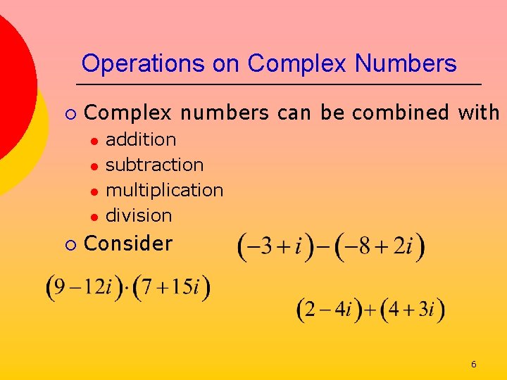 Operations on Complex Numbers ¡ Complex numbers can be combined with l l ¡