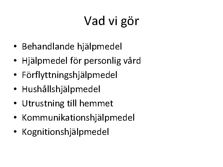 Vad vi gör • • Behandlande hjälpmedel Hjälpmedel för personlig vård Förflyttningshjälpmedel Hushållshjälpmedel Utrustning