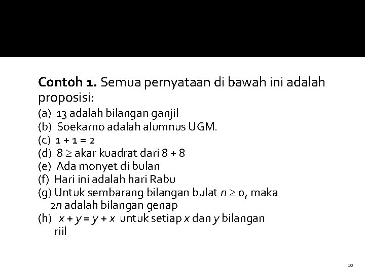 Contoh 1. Semua pernyataan di bawah ini adalah proposisi: (a) 13 adalah bilangan ganjil