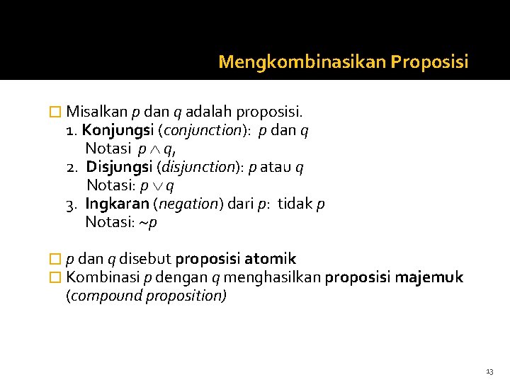 Mengkombinasikan Proposisi � Misalkan p dan q adalah proposisi. 1. Konjungsi (conjunction): p dan