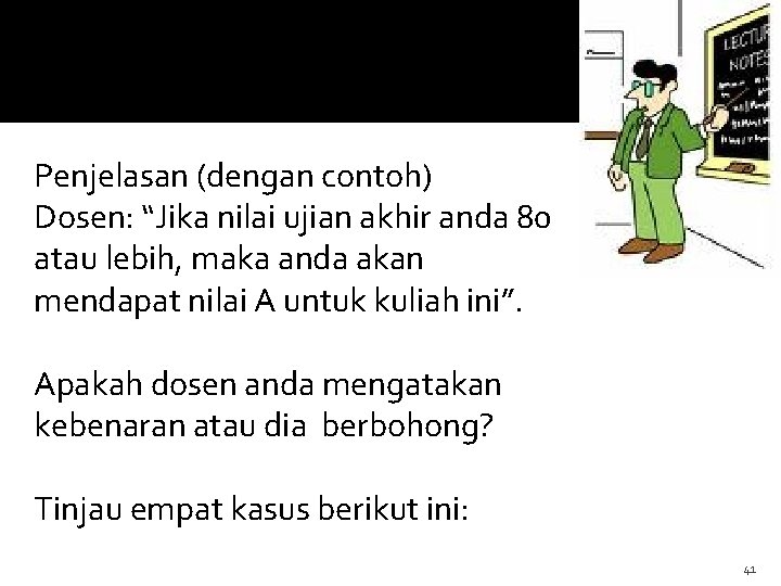 Penjelasan (dengan contoh) Dosen: “Jika nilai ujian akhir anda 80 atau lebih, maka anda