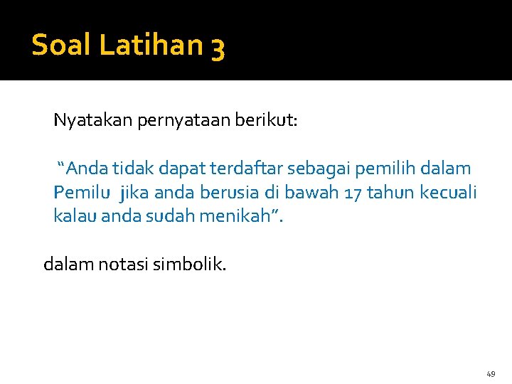 Soal Latihan 3 Nyatakan pernyataan berikut: “Anda tidak dapat terdaftar sebagai pemilih dalam Pemilu