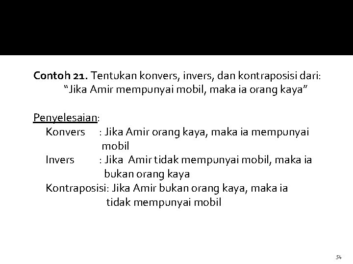 Contoh 21. Tentukan konvers, invers, dan kontraposisi dari: “Jika Amir mempunyai mobil, maka ia