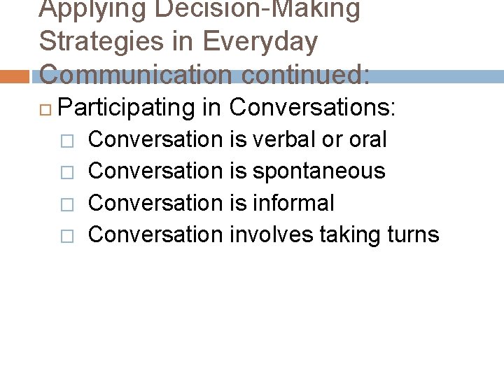 Applying Decision-Making Strategies in Everyday Communication continued: Participating in Conversations: � � Conversation is