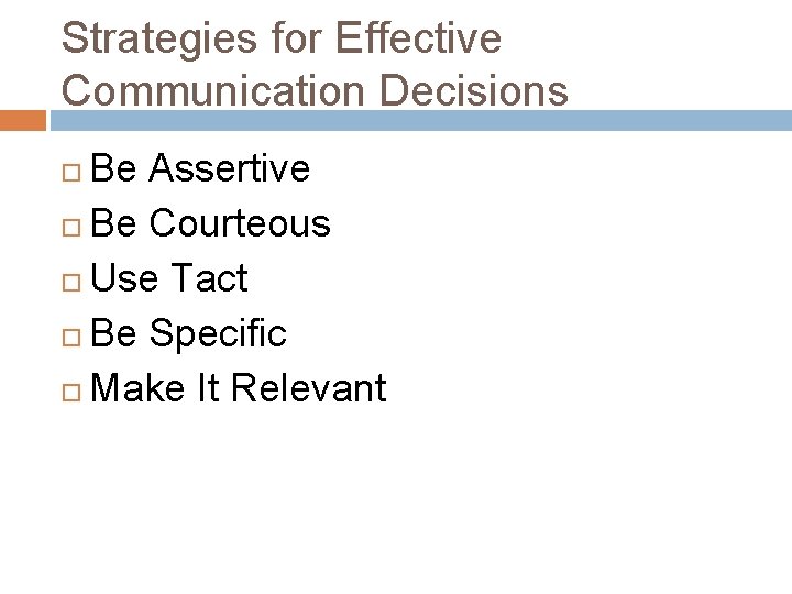 Strategies for Effective Communication Decisions Be Assertive Be Courteous Use Tact Be Specific Make