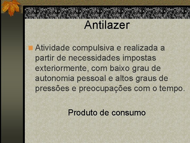 Antilazer n Atividade compulsiva e realizada a partir de necessidades impostas exteriormente, com baixo