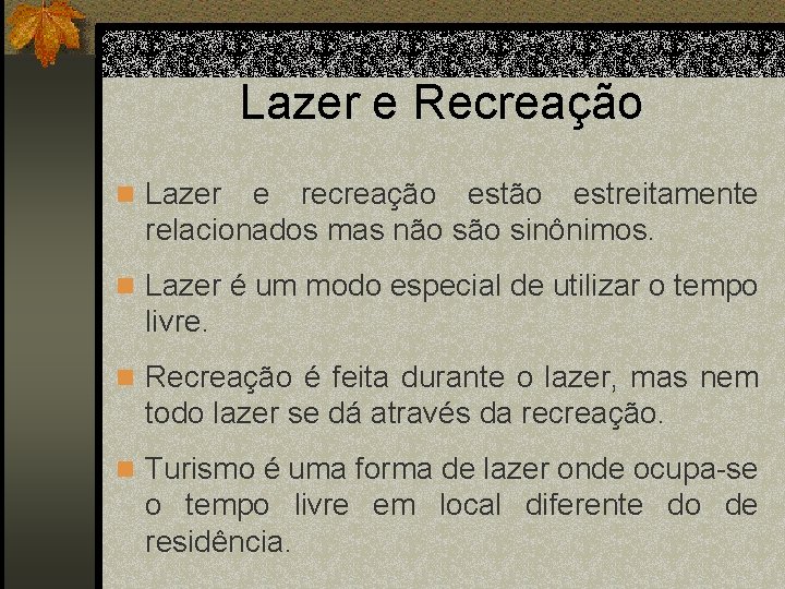 Lazer e Recreação n Lazer e recreação estreitamente relacionados mas não sinônimos. n Lazer