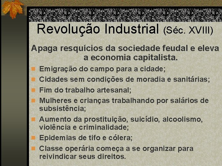 Revolução Industrial (Séc. XVIII) Apaga resquícios da sociedade feudal e eleva a economia capitalista.