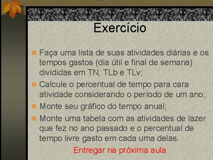 Exercício n Faça uma lista de suas atividades diárias e os tempos gastos (dia