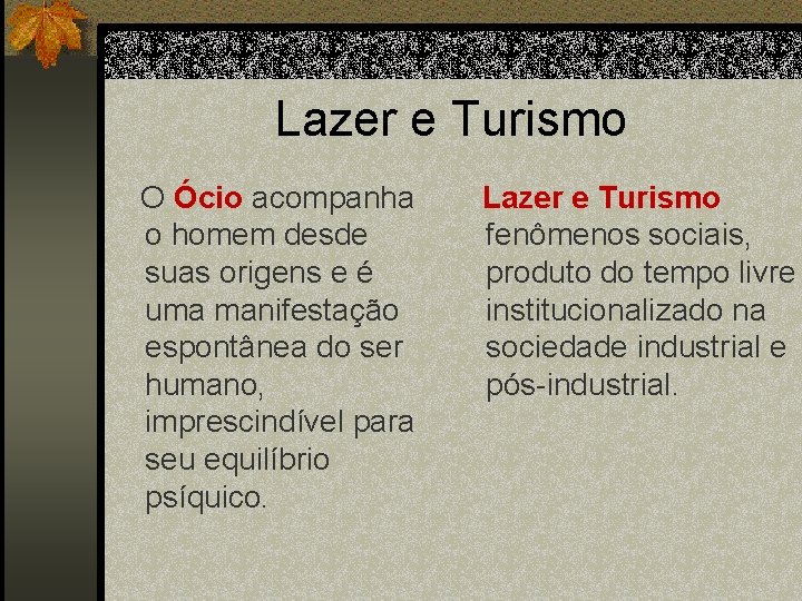 Lazer e Turismo O Ócio acompanha o homem desde suas origens e é uma