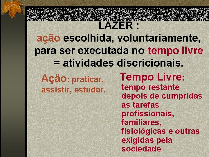 LAZER : ação escolhida, voluntariamente, para ser executada no tempo livre = atividades discricionais.