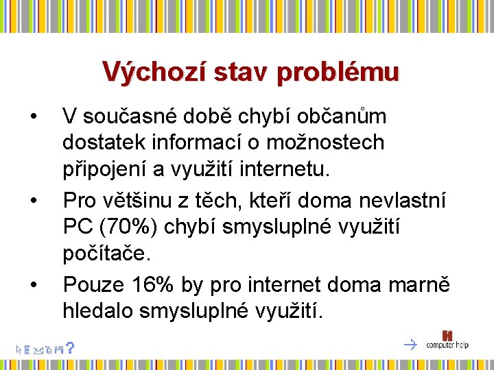 Výchozí stav problému • • • V současné době chybí občanům dostatek informací o