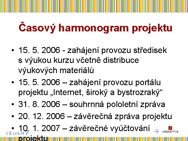 Časový harmonogram projektu • 15. 5. 2006 - zahájení provozu středisek s výukou kurzu