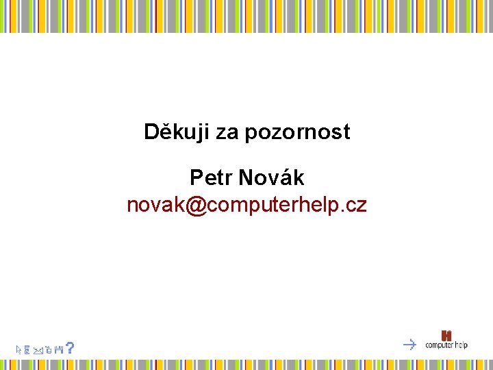 Děkuji za pozornost Petr Novák novak@computerhelp. cz 