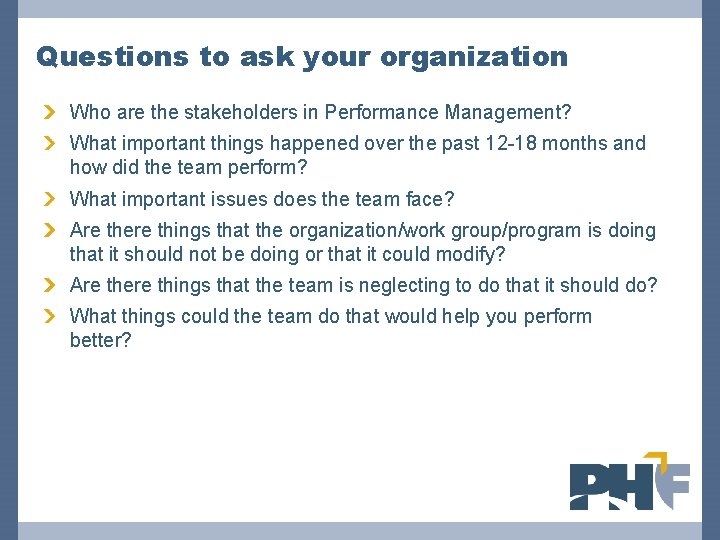 Questions to ask your organization Who are the stakeholders in Performance Management? What important