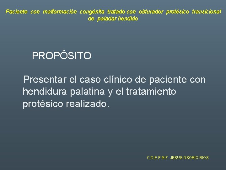 Paciente con malformación congénita tratado con obturador protésico transicional de paladar hendido PROPÓSITO Presentar