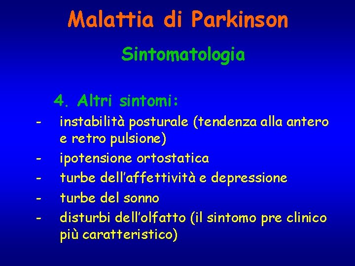 Malattia di Parkinson Sintomatologia 4. Altri sintomi: - instabilità posturale (tendenza alla antero e