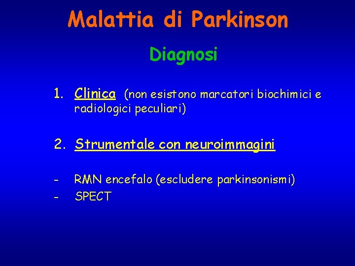 Malattia di Parkinson Diagnosi 1. Clinica (non esistono marcatori biochimici e radiologici peculiari) 2.