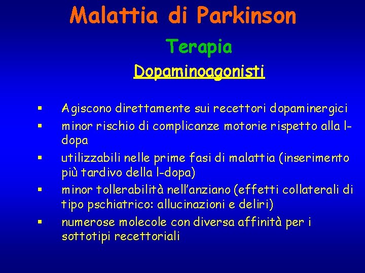 Malattia di Parkinson Terapia Dopaminoagonisti § § § Agiscono direttamente sui recettori dopaminergici minor