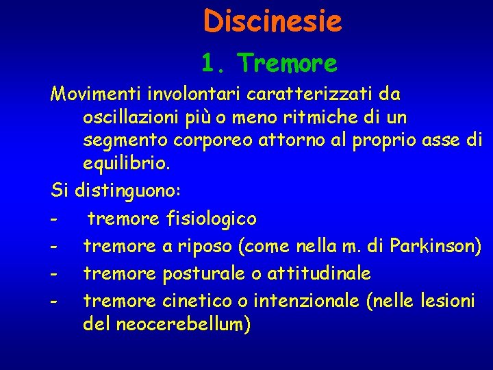 Discinesie 1. Tremore Movimenti involontari caratterizzati da oscillazioni più o meno ritmiche di un