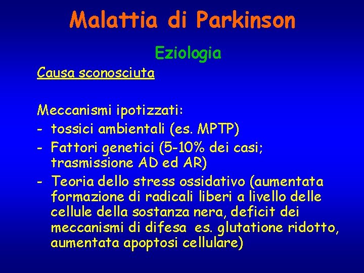 Malattia di Parkinson Causa sconosciuta Eziologia Meccanismi ipotizzati: - tossici ambientali (es. MPTP) -