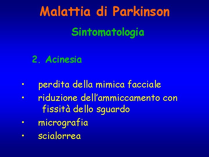Malattia di Parkinson Sintomatologia 2. Acinesia • • perdita della mimica facciale riduzione dell’ammiccamento