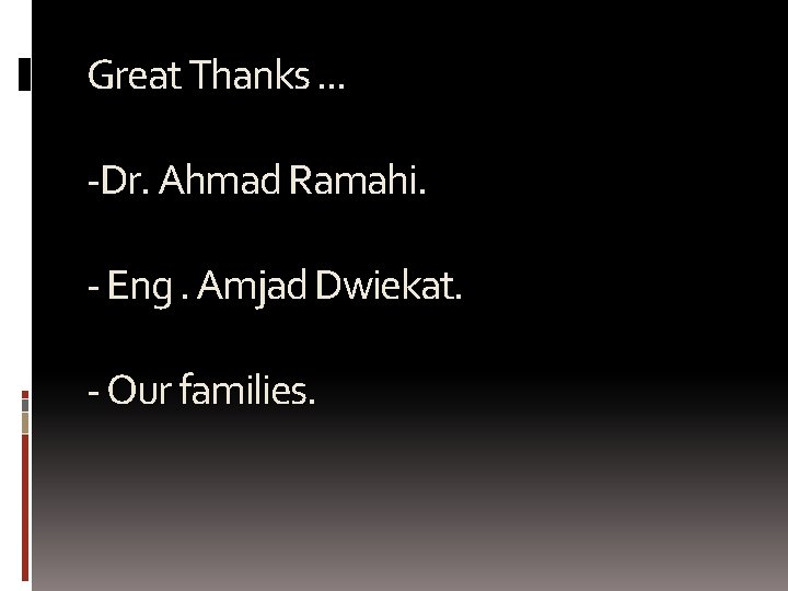 Great Thanks. . . -Dr. Ahmad Ramahi. - Eng. Amjad Dwiekat. - Our families.