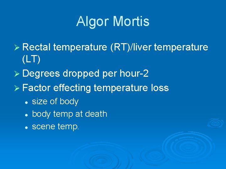 Algor Mortis Ø Rectal temperature (RT)/liver temperature (LT) Ø Degrees dropped per hour-2 Ø