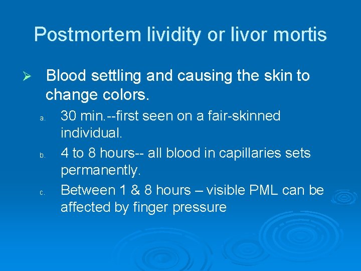 Postmortem lividity or livor mortis Blood settling and causing the skin to change colors.