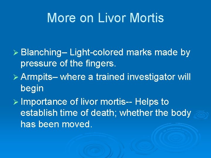 More on Livor Mortis Ø Blanching– Light-colored marks made by pressure of the fingers.