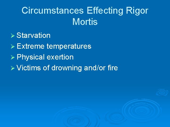 Circumstances Effecting Rigor Mortis Ø Starvation Ø Extreme temperatures Ø Physical exertion Ø Victims