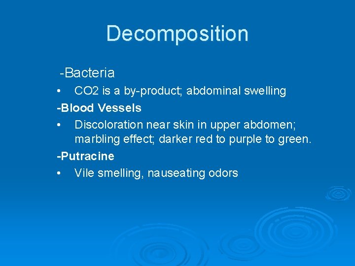 Decomposition -Bacteria • CO 2 is a by-product; abdominal swelling -Blood Vessels • Discoloration