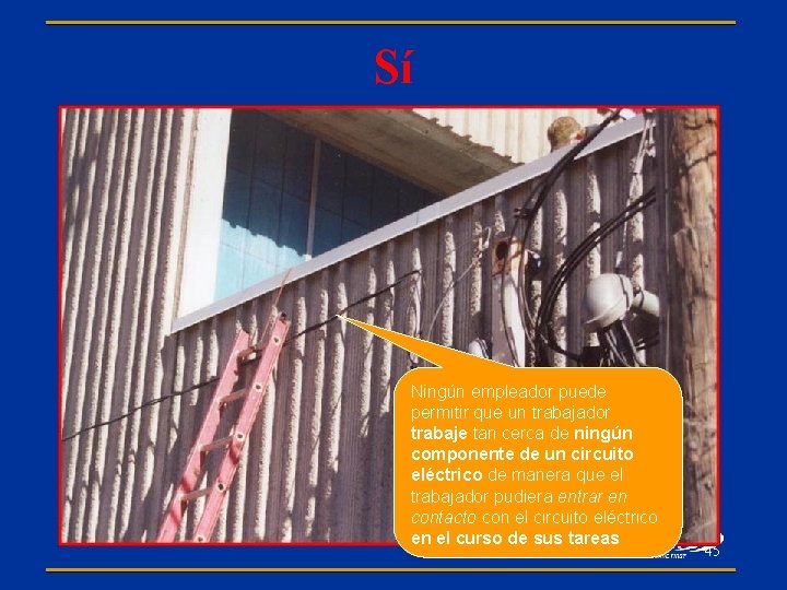 Sí Ningún empleador puede permitir que un trabajador trabaje tan cerca de ningún componente