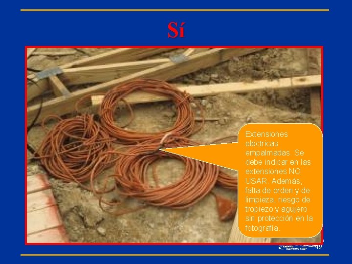 Sí Extensiones eléctricas empalmadas. Se debe indicar en las extensiones NO USAR. Además, falta