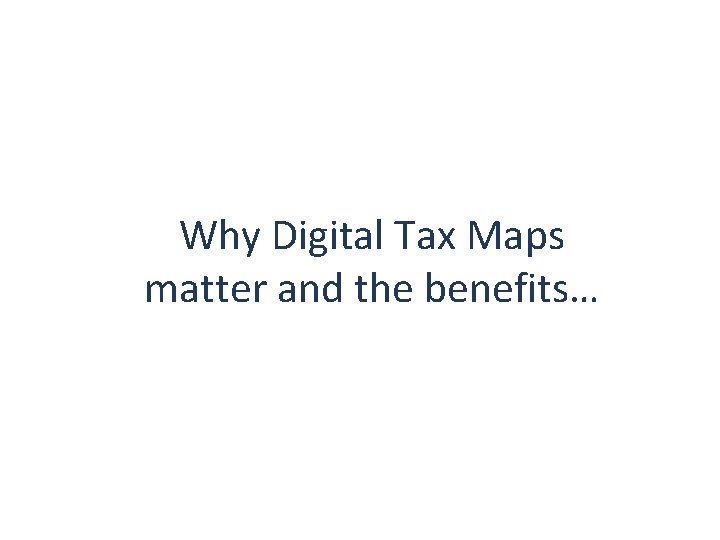 Why Digital Tax Maps matter and the benefits… 