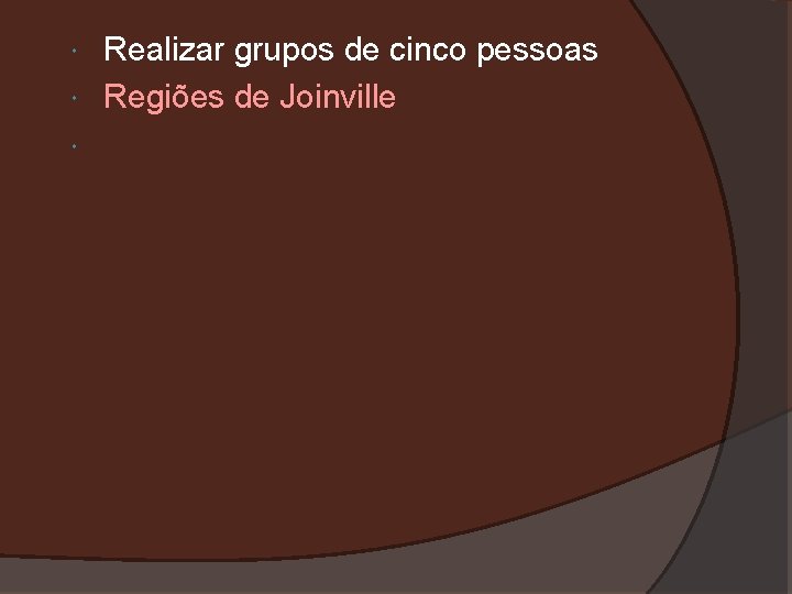 Realizar grupos de cinco pessoas Regiões de Joinville 