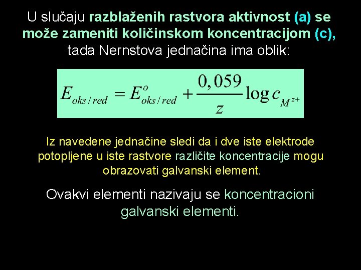 U slučaju razblaženih rastvora aktivnost (a) se može zameniti količinskom koncentracijom (c), tada Nernstova