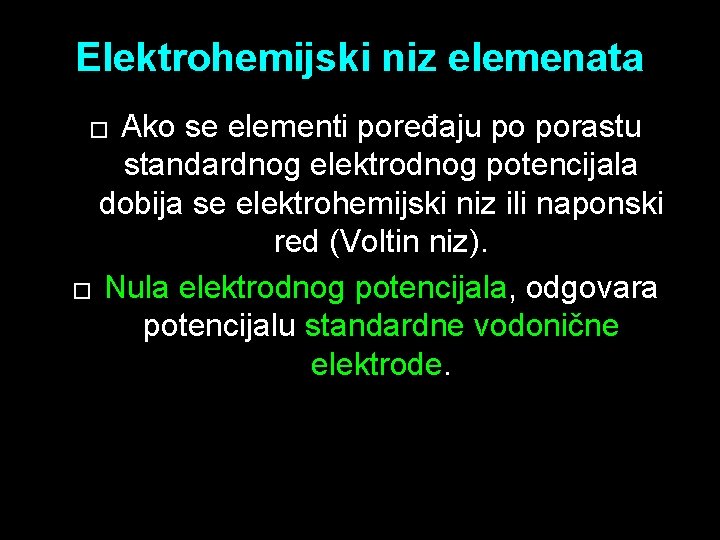 Elektrohemijski niz elemenata Ako se elementi poređaju po porastu standardnog elektrodnog potencijala dobija se