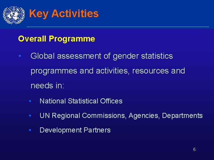 Key Activities Overall Programme • Global assessment of gender statistics programmes and activities, resources