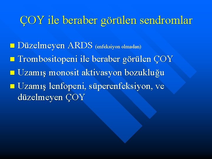 ÇOY ile beraber görülen sendromlar Düzelmeyen ARDS (enfeksiyon olmadan) n Trombositopeni ile beraber görülen
