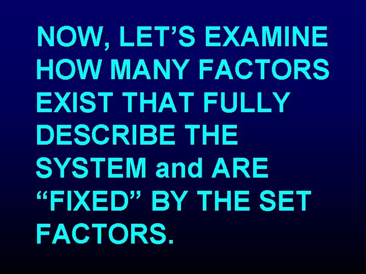  NOW, LET’S EXAMINE HOW MANY FACTORS EXIST THAT FULLY DESCRIBE THE SYSTEM and