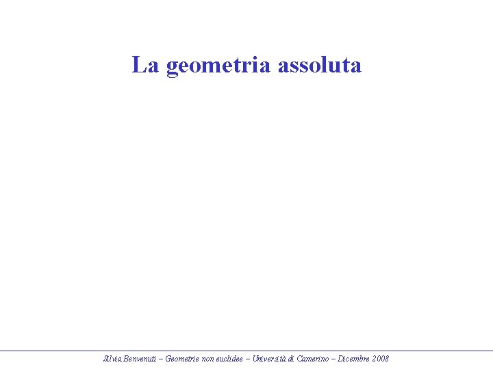 La geometria assoluta Silvia Benvenuti – Geometrie non euclidee – Università di Camerino –