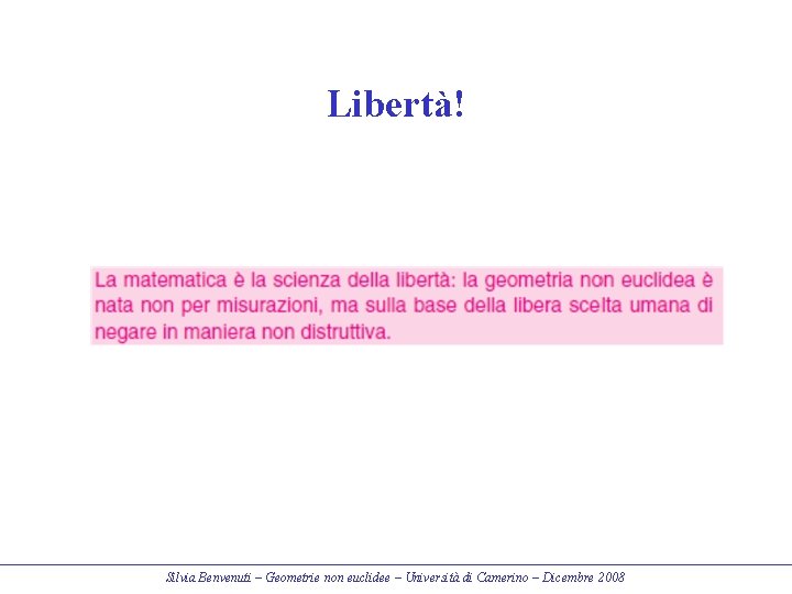 Libertà! Silvia Benvenuti – Geometrie non euclidee – Università di Camerino – Dicembre 2008