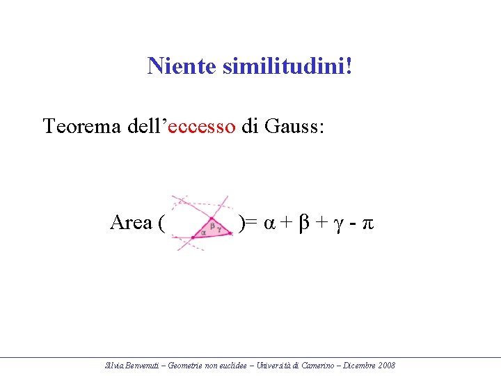 Niente similitudini! Teorema dell’eccesso di Gauss: Area ( )= α + β + γ