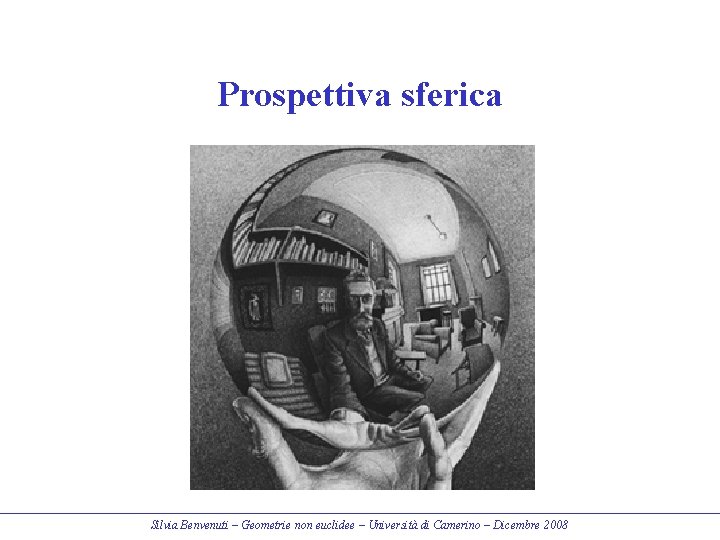 Prospettiva sferica Silvia Benvenuti – Geometrie non euclidee – Università di Camerino – Dicembre