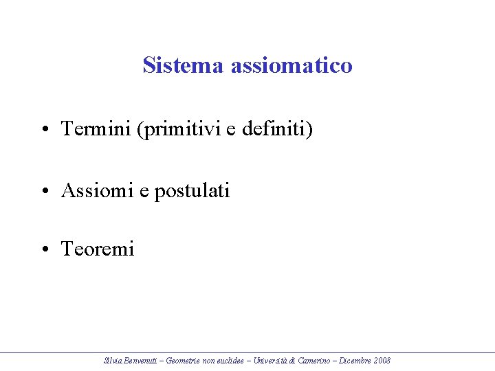 Sistema assiomatico • Termini (primitivi e definiti) • Assiomi e postulati • Teoremi Silvia