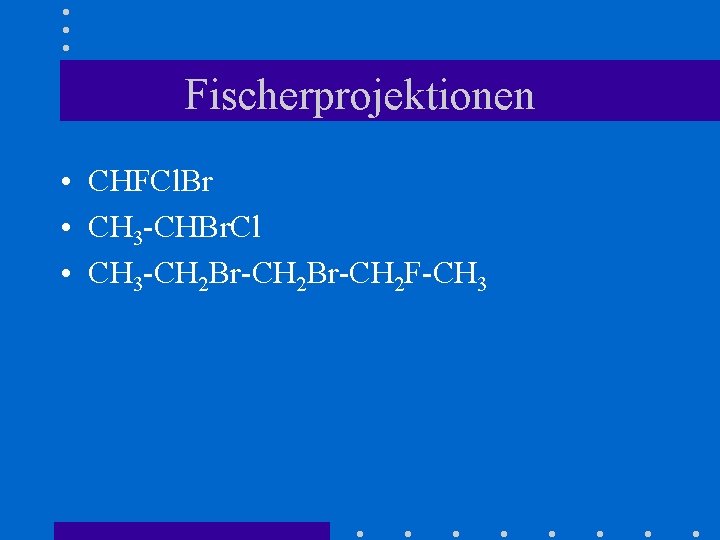 Fischerprojektionen • CHFCl. Br • CH 3 -CHBr. Cl • CH 3 -CH 2