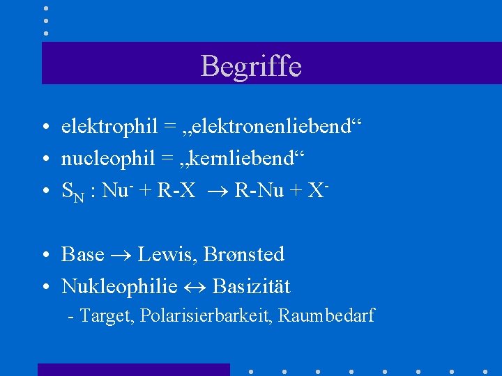 Begriffe • elektrophil = „elektronenliebend“ • nucleophil = „kernliebend“ • SN : Nu- +